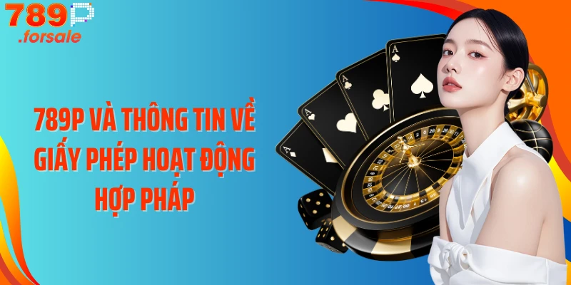789P và thông tin về giấy phép hoạt động hợp pháp