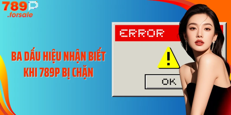 Ba dấu hiệu nhận biết khi 789P bị chặn