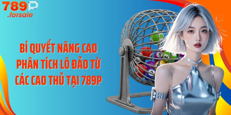 Bí quyết nâng cao phân tích lô đảo từ các cao thủ tại 789P