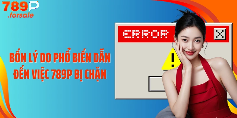 Bốn lý do phổ biến dẫn đến việc 789P bị chặn