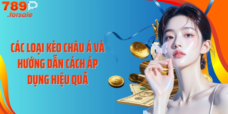 Các loại kèo châu Á và hướng dẫn cách áp dụng hiệu quả