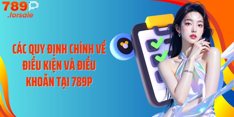 Các quy định chính về điều kiện và điều khoản tại 789P