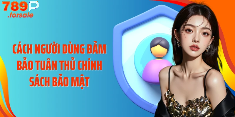 Cách người dùng đảm bảo tuân thủ chính sách bảo mật