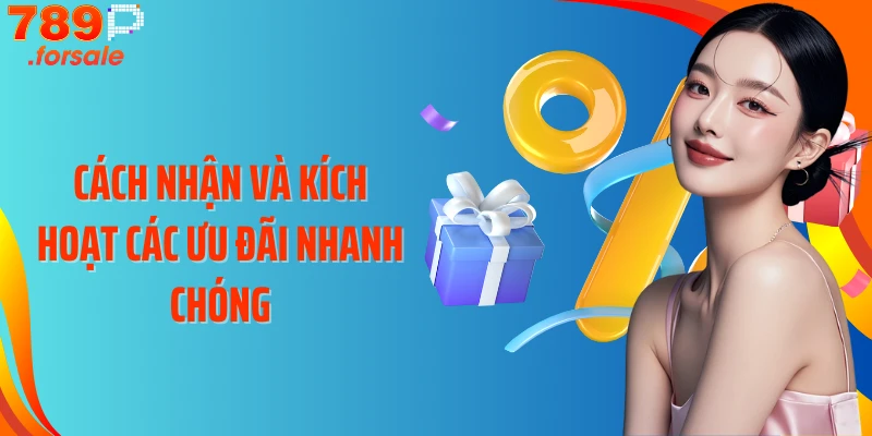 Cách nhận và kích hoạt các ưu đãi nhanh chóng