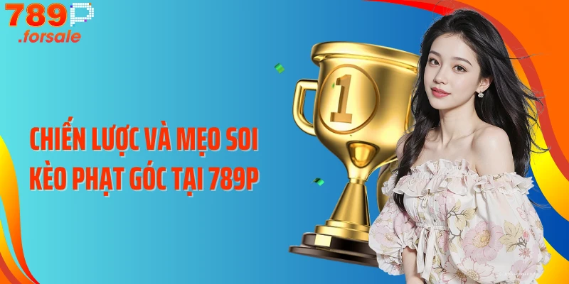 Chiến lược và mẹo soi kèo phạt góc tại 789P