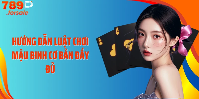 Hướng dẫn luật chơi Mậu Binh cơ bản đầy đủ