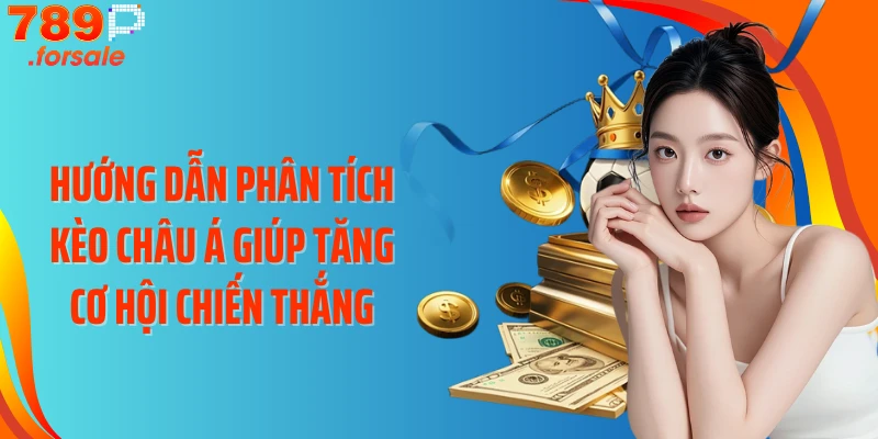Hướng dẫn phân tích kèo châu Á giúp tăng cơ hội chiến thắng