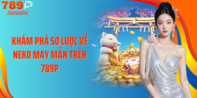Khám phá sơ lược về Neko may mắn trên 789P