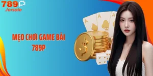 Mẹo Chơi Game Bài 789P: Bí Kíp Hay Giúp Bạn Thắng Lớn