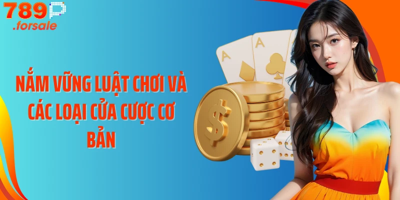 Nắm vững luật chơi và các loại cửa cược cơ bản