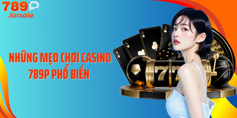 Những mẹo chơi Casino 789P phổ biến