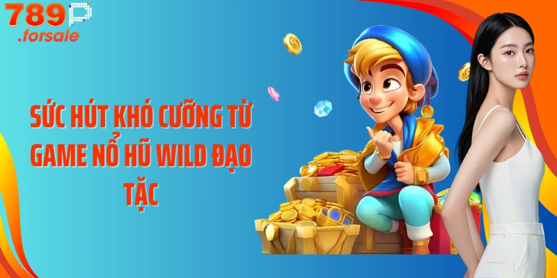 Sức hút khó cưỡng từ game nổ hũ Wild Đạo Tặc