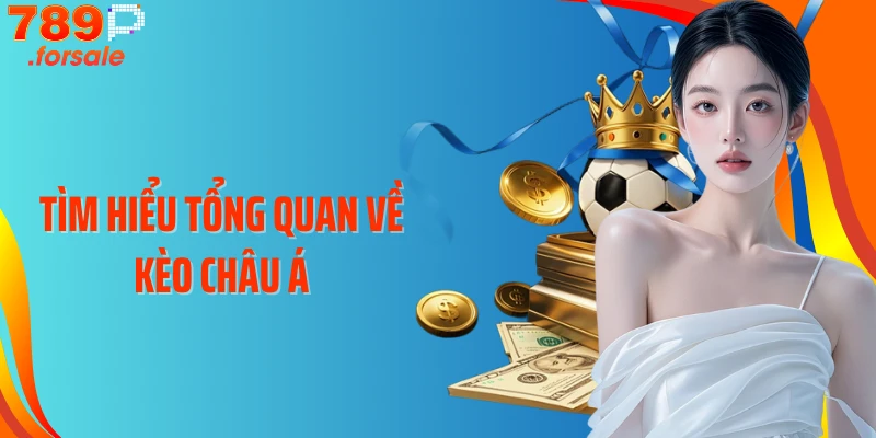 Tìm hiểu tổng quan về kèo châu Á