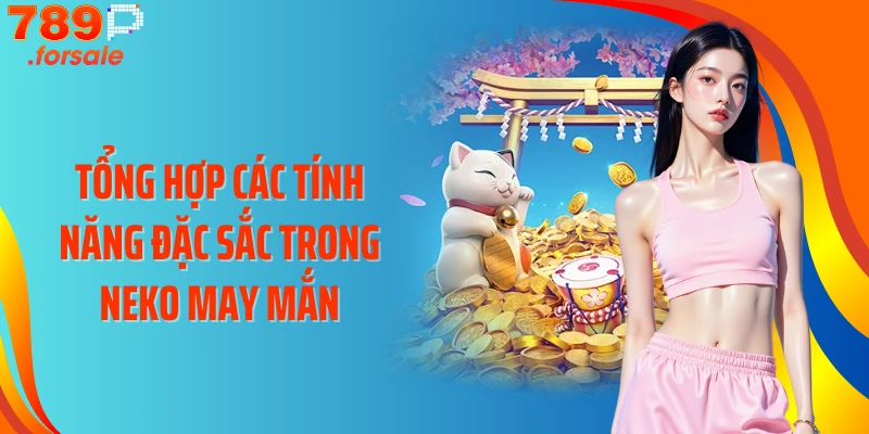 Tổng hợp các tính năng đặc sắc trong Neko may mắn
