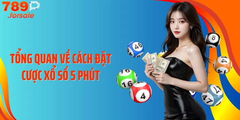 Tổng quan về cách đặt cược Xổ số 5 phút